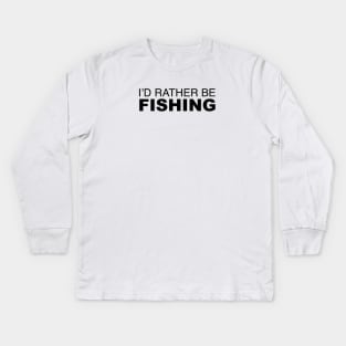 Id rather be Fishing Kids Long Sleeve T-Shirt